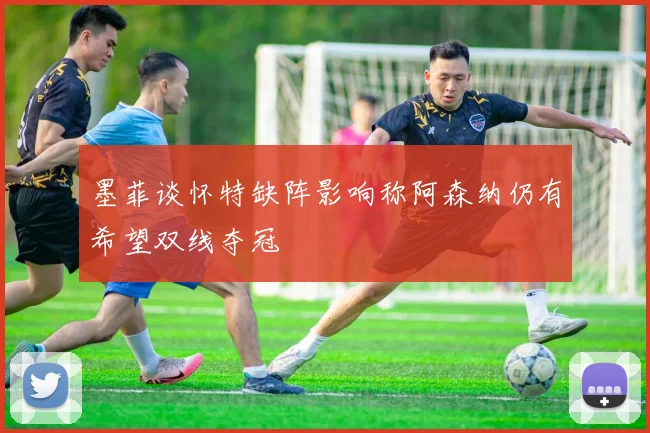 墨菲谈怀特缺阵影响称阿森纳仍有希望双线夺冠