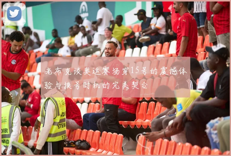 老布克谈奥运赛场穿15号的震撼体验与换号时机的完美契合